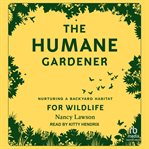 The Humane Gardener : Nurturing A Backyard Habitat For Wildlife cover image cdn