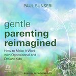 Gentle Parenting Reimagined : How To Make It Work With Oppositional And Defiant Kids cover image cdn