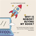 Why Is Nobody Buying My Book? : The Transformative Power Through A Dual Journey Of Healing For Readers And Authors cover image cdn