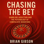 Chasing the Bet : Gambling Addiction And The Psychology Of Compulsive Behaviors cover image cdn