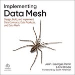 Implementing Data Mesh : Design, Build, And Implement Data Contracts, Data Products, And Data Mesh cover image cdn