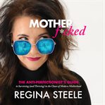 Mother F*cked : The Anti-perfectionist's Guide To Surviving (and Thriving) In The Chaos Of Modern Motherhood cover image cdn