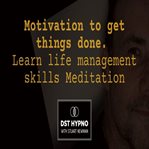 Motivation to Get Things Done Meditation. Learn Life Management Skills - a Guided Meditation - DST cover image cdn