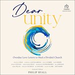 Dear Unity : Overdue Love Letters to Heal a Divided Church cover image cdn
