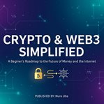 Crypto & Web3 Simplified : A Beginner's Roadmap To The Future Of Money And The Internet cover image cdn