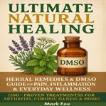 Ultimate Natural Healing : Herbal Remedies & Dmso Guide For Pain, Inflammation & Everyday Wellness (100+ Proven Treatments For cover image cdn