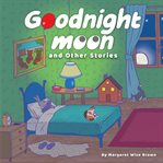 Goodnight Moon and Other Stories : Children's Audiobook: Bedtime Classics Goodnight Moon, The Runaway Bunny, Big Red Barn – Relaxing Be cover image cdn