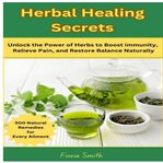 Herbal Healing Secrets : 500 Natural Remedies For Every Ailment: Unlock The Power Of Herbs To Boost Immunity, Relieve Pain, A cover image cdn