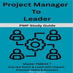 Project Manager to Leader : Pmp Study Guide -master Pmbok 7- Ace The Exam & Lead With Impact- Practice Tests & Answers cover image cdn