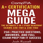 CompTIA A+ Certification Mega Guide : The Ultimate 2-in-1 Study Blueprint For Exams 220-1101 & 220-1102 – 250+ Practice Questions, Answers cover image cdn