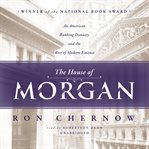 The House of Morgan : An American Banking Dynasty and the Rise of Modern Finance cover image cdn