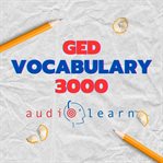 GED Vocabulary 3000 AudioLearn : Learn How To Master Proper Spelling, Pronunciation, Definitions, And Synonyms/antonyms Of The Top 30 cover image cdn