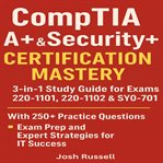CompTIA A+ & Security+ Certification Mastery : 3-in-1 Study Guide For Exams 220-1101, 220-1102 & Sy0-701 With 250+ Practice Questions, Exam Prep, A cover image cdn