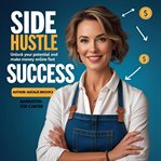 Side Hustle Success : Unlock Your Potential And Make Money Online Fast cover image cdn
