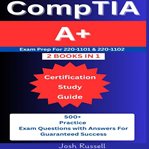 CompTIA A+ Certification Study Guide : Exam Prep For 220-1101 & 220-1102 (2 Books In 1): 500+ Practice Questions & Answers For Guaranteed cover image cdn