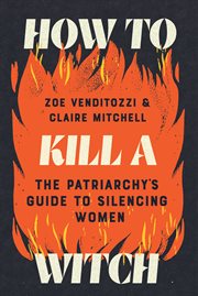 How to Kill a Witch : The Patriarchy's Guide To Silencing Women cover image cdn