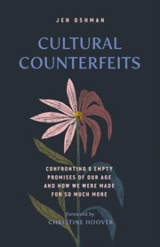 Cultural Counterfeits : Confronting 5 Empty Promises of Our Age and How We Were Made for So Much More cover image cdn