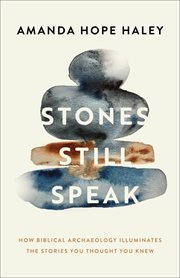 Stones Still Speak : How Biblical Archaeology Illuminates The Stories You Thought You Knew cover image cdn