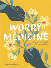 Worry Medicine : Remedies And Rituals For Anxious Times cover image cdn
