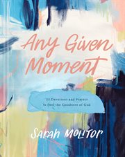 Any Given Moment : 52 Devotions And Prayers To Feel The Goodness Of God cover image cdn