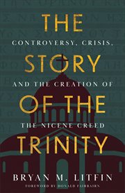 The Story of the Trinity : Controversy, Crisis, And The Creation Of The Nicene Creed cover image cdn