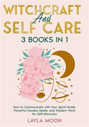 Witchcraft and Self Care: 3 Books in 1 - How to Communicate With Your Spirit Guide, Powerful Hood cover image cdn