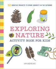Exploring Nature Activity Book for Kids : 50 Creative Projects To Spark Curiosity In The Outdoors cover image cdn