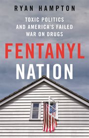 Fentanyl Nation : Toxic Politics and America's Failed War on Drugs cover image cdn