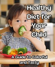 Healthy Diet for Your Child: A Guide to Colorful and Tasty Meals cover image cdn