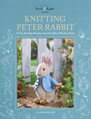 Knitting Peter Rabbit™ : 12 Toy Knitting Patterns From The Tales Of Beatrix Potter cover image cdn