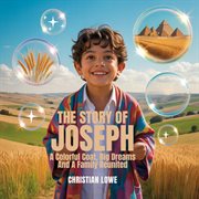 The Story of Joseph : A Colorful Coat, Big Dreams & A Family Reunited cover image cdn