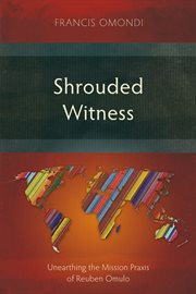 Shrouded Witness : Unearthing The Mission Praxis Of Reuben Omulo cover image cdn