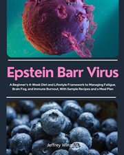Epstein Barr Virus : A Beginner's 4-week Diet And Lifestyle Framework To Managing Fatigue, Brain Fog, And Immune Burnout, cover image cdn