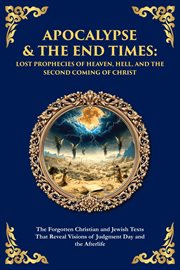 Apocalypse & the End Times : The Forgotten Christian And Jewish Texts That Reveal Visions Of Judgment Day And The Afterlife cover image cdn