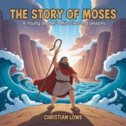 The Story of Moses : A Young Leader's Miracles And Lessons cover image cdn