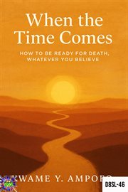 When the Time Comes: How to Be Ready for Death Whatever You Believe : December 8 Spiritual Liberation Series, #46 cover image cdn