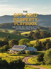 The Off-Grid Property Playbook : How to Find, Buy, and Develop Your Sustainable Rural Retreat cover image cdn