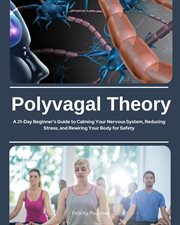 Polyvagal Theory : A 21-day Beginner's Guide To Calming Your Nervous System, Reducing Stress, And Rewiring Your Body Fo cover image cdn