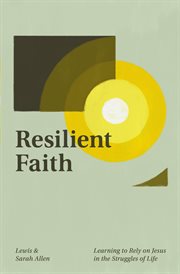 Resilient Faith : Learning to Rely on Jesus in the Struggles of Life cover image cdn