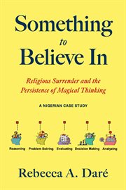 Something to Believe in : Religious Surrender And The Persistence Of Magical Thinking. A Nigerian Case Study cover image cdn