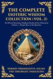 The Complete Esoteric Wisdom Collection (Volume 2) : The Divine Pymander, Chaldean Oracles & Five Alchemical Classics - Deeper Keys To The Mysteries cover image cdn