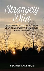 Strangely Dim : Discovering God's Light When Your Commitment To Him Leaves You In The Dark cover image cdn
