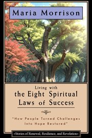 Living the Eight Spiritual Laws of Success - "Stories of Renewal, Resilience, and Revelation" cover image cdn