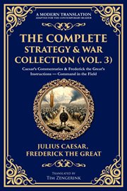 The Complete Strategy & War Collection (Volume 3) : Caesar's Commentaries & Frederick The Great's Instructions - Command In The Field cover image cdn