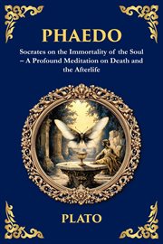 Phaedo : Socrates On The Immortality Of The Soul - A Profound Meditation On Death And The Afterlife cover image cdn