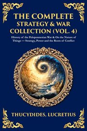 The Complete Strategy & War Collection (Volume 4) : History Of The Peloponnesian War & On The Nature Of Things - Strategy, Power And The Roots Of Confli cover image cdn
