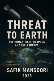 Threats to the Earth Man-Made Weapons and Their Impact Safik Mansoori 2025 cover image cdn
