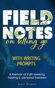 Field Notes on Letting Go : A Memoir Of Truth-seeking, Healing And Personal Freedom cover image cdn