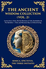 The Ancient Wisdom Collection (Volume 2) : Letters From A Stoic, On The Shortness Of Life, Enchiridion & The Kybalion - Stoic And Hermetic Keys cover image cdn