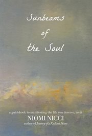 Sunbeams of the Soul : A Guidebook To Manifesting The Life You Deserve cover image cdn